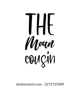the mean cousin black lettering quote