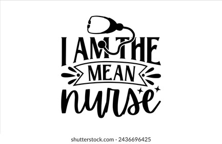 I am the mean nurse - Nurse T- Shirt Design, Health Care, This Illustration Can Be Used As A Print On T-Shirts And Bags, Stationary Or As A Poster, Template.