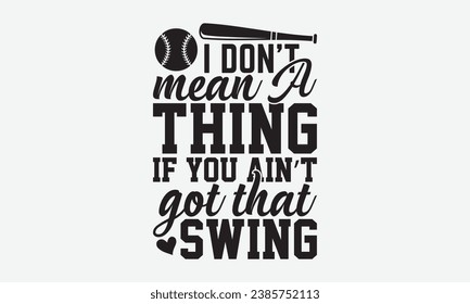 I Don’t Mean A Thing If You Ain’t Got That Swing -Baseball T-Shirt Design, Hand Drawn Vintage Illustration With Lettering And Decoration Elements, Prints For Hoodie, Posters, Notebook Covers.