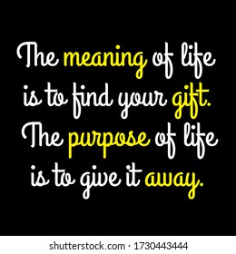 The meaning of life is to find your gift. The purpose of life is to give it away motivational quote vector template design.Suitable for tshirt design.