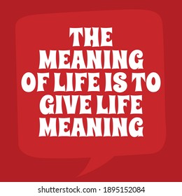 The Meaning of Life is to Give Life Meaning
