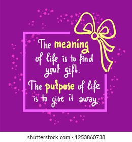 Meaning of life - Simple inspire and motivational quote. Hand drawn beautiful lettering. Print for inspirational poster, t-shirt, bag, cups, card, flyer, sticker, badge. Elegant calligraphy sign