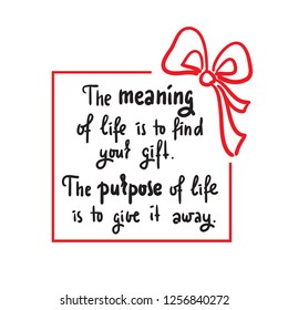 Meaning of life - Simple inspire and motivational quote. Hand drawn beautiful lettering. Print for inspirational poster, t-shirt, bag, cups, card, flyer, sticker, badge. Elegant calligraphy sign