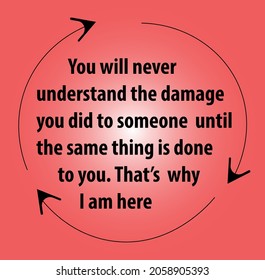 Meaningful line: you will never understand the damage you did to someone until the same thing is done to you. That's why I am here quote Illustration