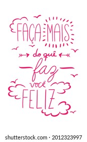 A meaningful Portuguese Phrase. Translation from Brazilian Portuguese: "Do more than make you happy"