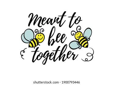 Meant to be together phrase with doodle bee on white background. Lettering poster, valentines day card design or t-shirt, textile print. Romantic quote placard.