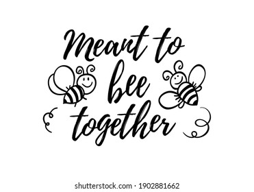 Meant to be together phrase with doodle bee on white background. Lettering poster, valentines day card design or t-shirt, textile print. Romantic quote placard.