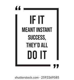 if it meant instant success, they'd all do it, inspirational design quote, motivational quotes, typography illustration lettering quotes