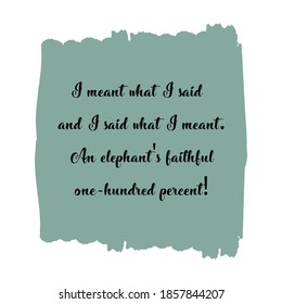  I meant what I said and I said what I meant. An elephant's faithful one-hundred percent. Vector Quote