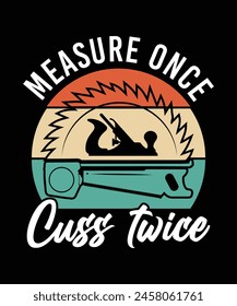 MEASURE ONCE CUSS TWICE TSHIRT DESIGN