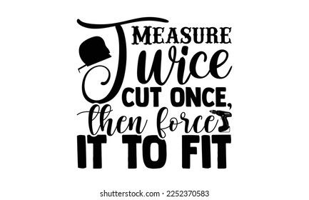 Measure Twice Cut Once - Carpenter T-shirt Design, Hand drawn quotes illustration, svg for Cutting Machine, Silhouette Cameo, Cricut svg