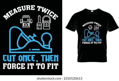 Measure Twice And Cut Once Then Force It To Fit Funny Quote T-Shirt