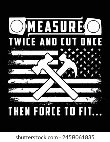 MEASURE TWICE AND CUT ONCE THEN FORCE TO FIT.. TSHIRT DESIGN