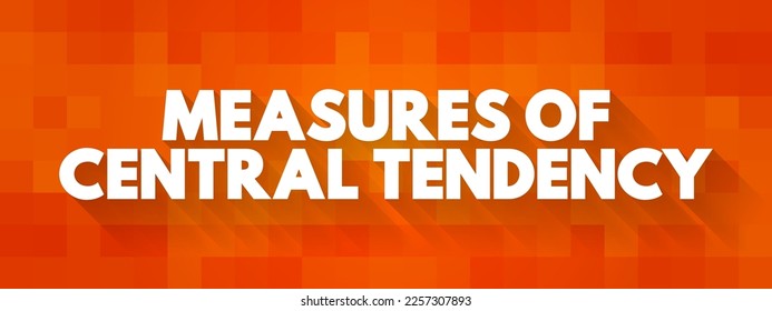 Measures of Central Tendency - each of these measures describes a different indication of the typical or central value in the distribution, text concept background