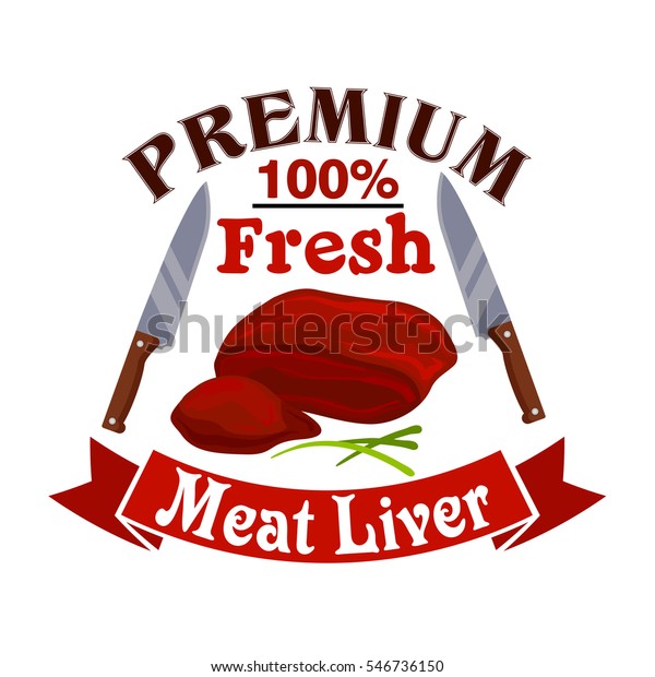 Meat liver. Butcher shop emblem of pork,
mutton or beef meat. Sign with meat steak, knives, ribbon and
spices. Raw tenderloin filet, bacon sirloin, T-bone meaty chop
slice for steak house
restaurant