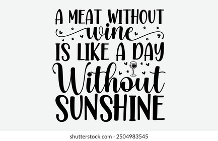 A meat without wine is like a day without sunshine - An t-shirt format perfect for t-shirt designs, featuring a motivational quote in beautiful calligraphy on a white background. Suitable for greeting