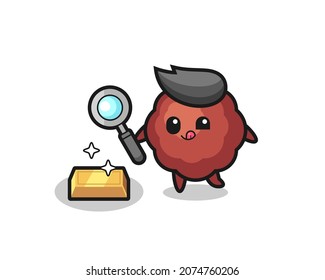 meatball character is checking the authenticity of the gold bullion , cute style design for t shirt, sticker, logo element