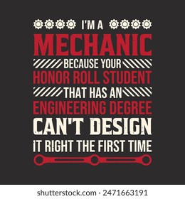 I am a mechanic because your honor roll student. Car Mechanic tshirt Quote.Retro car Mechanic vintage, typography, tshirt design template