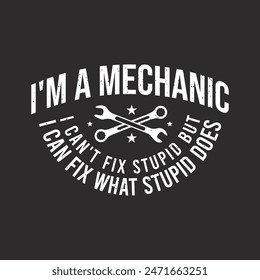 I am a Mechanic can not fix stupid designs. apparel trendy tshirt design with vintage, typography, Retro car Mechanic tshirt