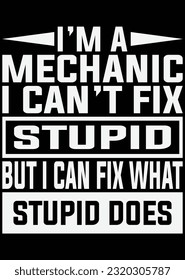 
I'm A Mechanic I Can't Fix Stupid Art eps cut file for cutting machine