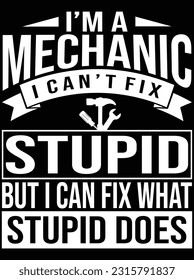I'm a mechanic I can't fix stupid vector art design, eps file. design file for t-shirt. SVG, EPS cuttable design file svg