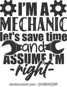 I'm A Mechanic Let's Save Time And Assume I'm Right - Mechanic Illustration