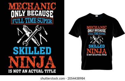Mechanic only because full time super skilled ninja is not an actual title Mechanic T Shirt Design