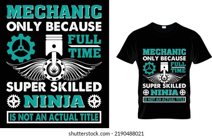 mechanic only because full time super skilled ninja is not an actual title t-shirt.,