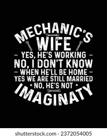 Mechanic T-shirt Design Mechanic's Wife Yes, He's Working No, I don't Know When He'll Be Home Yes We are Still Married No, He's Not Imaginaty