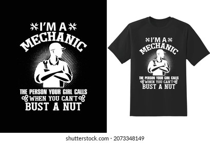 Mechanic T-Shirt Design. 
I am a Mechanic. The Person Your Girl Calls, When You Can't , Bust a Nut. 