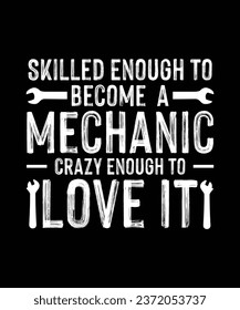 Mechanic T-shirt Design Skilled Enough To Become a Mechanic Crazy Enough To Love It