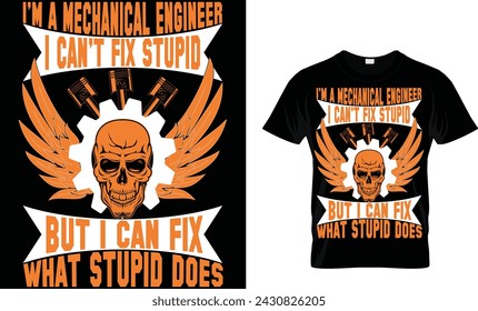 I'M A MECHANICAL ENGINEER I CAN'T FIX STUPID BUT I CAN FIX WHAT STUPID DOES t-shirt design template