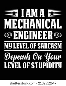 I Am A Mechanical Engineer My Level Of Sarcasm Depends On Your Level Of Stupidity