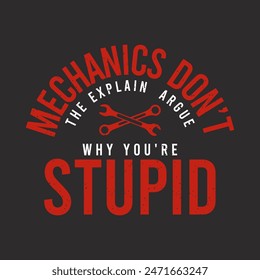 Mechanics Do not Argue you are stupid. Car Mechanic tshirt Quote.Retro car Mechanic vintage, typography, tshirt design template