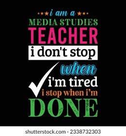 I am a Media Studies teacher i don’t stop when I’m tired i stop when i am done. Teacher t shirt design. Vector quote. For t shirt, typography, print, gift card, label sticker, flyers, mug design, POD.