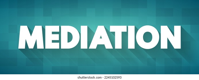 Mediation - a process where a neutral person helps two or more parties resolve a disagreement or conflict and reach an agreement, text concept background