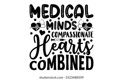 Medical minds compassionate hearts combined-doctor t shirt design, Calligraphy graphic design typography element,Hand drawn lettering phrase isolated on white background, Hand written vector sign File