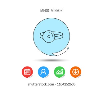 Medical mirror icon. ORL medicine sign. Otorhinolaryngology diagnosis tool symbol. Calendar, User and Business Chart, Download arrow icons. Speech bubbles with flat signs. Vector