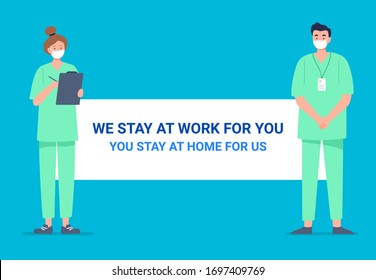 Medical stuff wears surgical masks and suits with banner We stay work for you, you stay at home for us. Vector illustration in flat style.