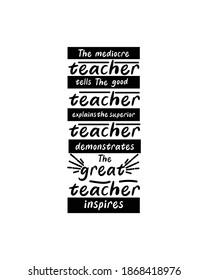 The mediocre teacher tells the good teacher explains the superior teacher demonstrates the great teacher inspires.Hand drawn typography poster design. Premium Vector.