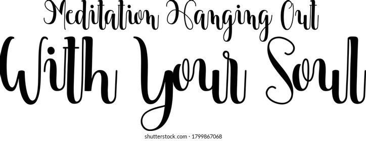Meditation Hanging Out With Your Soul Calligraphy Black Color Text On 
White Background