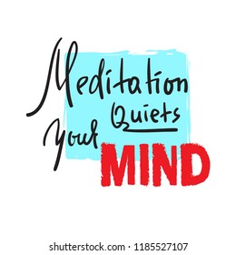 Meditation quiets your mind - inspire and motivational quote.Hand drawn beautiful lettering. Print for inspirational poster, t-shirt, bag, cups, card, yoga flyer, sticker, badge. Cute funny vector