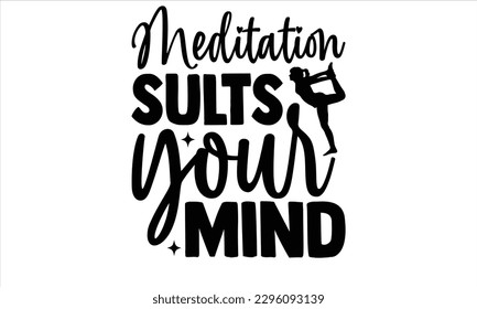 Meditation sults your mind - Yoga Day T Shirt Design, Hand drawn lettering and calligraphy, Cutting Cricut and Silhouette, svg file, poster, banner, flyer and mug. svg