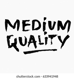 Medium quality. Ink hand lettering. Modern brush calligraphy. Handwritten phrase. Inspiration graphic design typography element. Rough simple vector sign.
