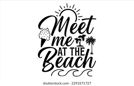 Meet me at the beach  - Summer T Shirt Design, Hand drawn lettering and calligraphy, Cutting Cricut and Silhouette, svg file, poster, banner, flyer and mug.