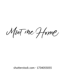 MEET ME HOME. MOTIVATIONAL VECTOR HAND LETTERING TYPOGRAPHY 