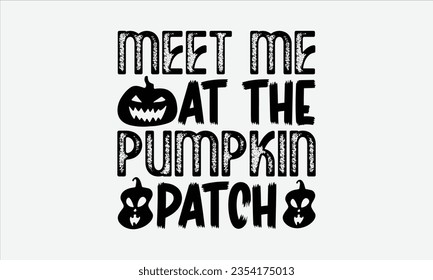 Meet Me At The Pumpkin Patch - Halloween t-shirt design, Hand drawn lettering phrase, Vector illustration, Illustration for prints on t-shirts, bags, posters, cards and Mug. 