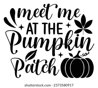 Meet Me At The Pumpkin Patch T-shirt, Pumpkin Saying, Autumn Leaves Sweatshirt, Happy Fall Quotes, Pumpkin Fall Sweatshirt, Fall Sublimation Design, Cut File For Cricut And Silhouette