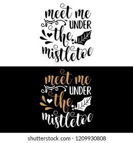 Meet me under the mistletoe. Christmas quote. Black typography for Christmas cards design, poster, print