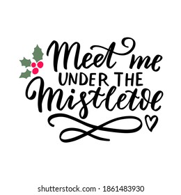 Meet me under the mistletoe. Christmas and New Year hand lettering holiday quote. Modern calligraphy. Greeting cards design elements phrase with holly berry